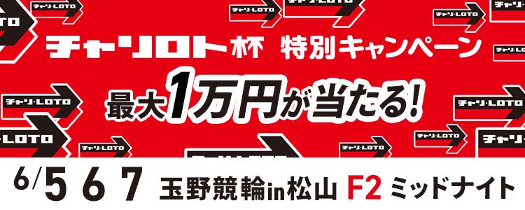 最大１万円が当たる！松山競輪F2ミッドナイト「チャリロト杯」投票キャンペーン